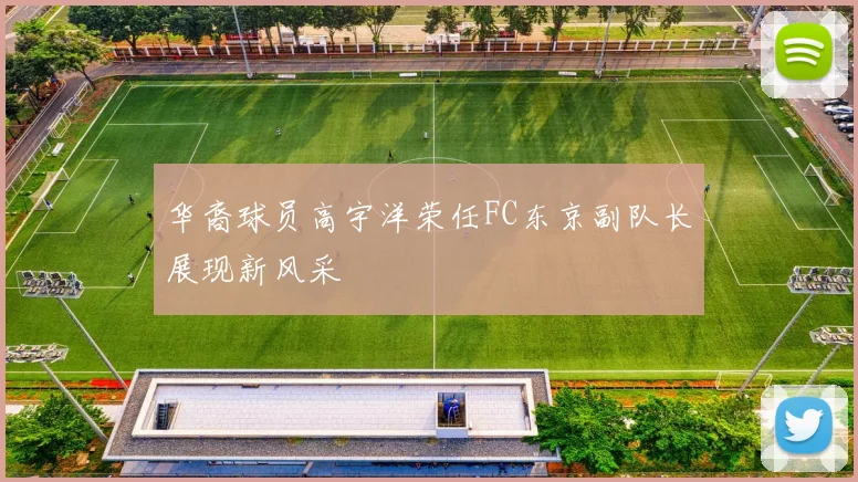 华裔球员高宇洋荣任FC东京副队长展现新风采