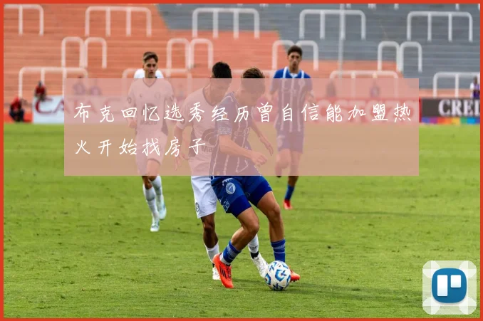 布克回忆选秀经历曾自信能加盟热火开始找房子