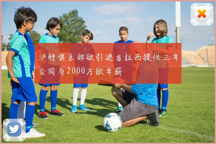 沙特俱乐部欲引进吉拉西提供三年合同与2000万欧年薪
