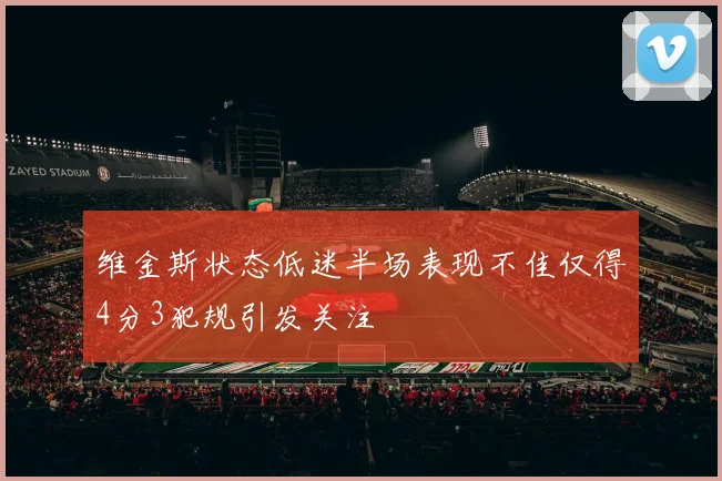 维金斯状态低迷半场表现不佳仅得4分3犯规引发关注